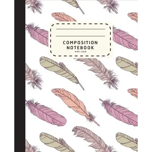 Composition Notebook: Feather Boho Style Notebook - Wide Ruled Composition Notebook For Girls - Notebook For Kids