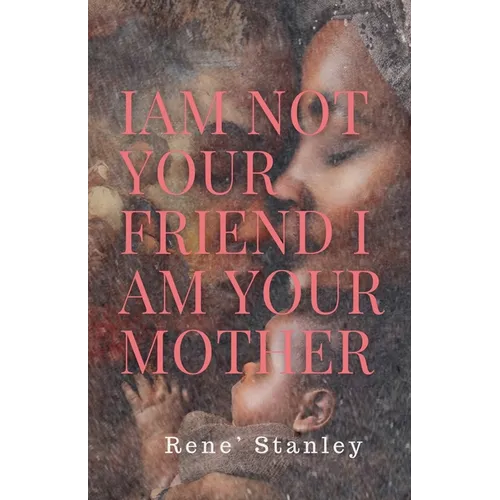 I Am Not Your Friend I Am Your Mother