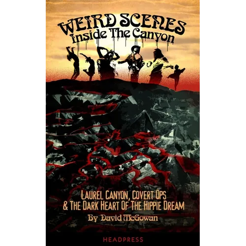 Weird Scenes Inside the Canyon: Laurel Canyon, Covert Ops & the Dark Heart of the Hippie Dream