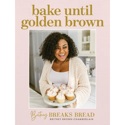 Bake Until Golden Brown: Sweet and Savory Recipes from My Kitchen to Yours