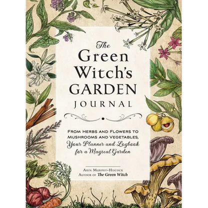 The Green Witch's Garden Journal: From Herbs and Flowers to Mushrooms and Vegetables, Your Planner and Logbook for a Magical Garden - Hardcover