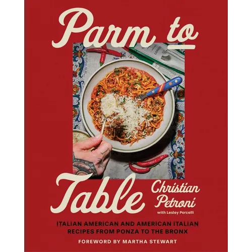 Parm to Table: Italian American and American Italian Recipes from Ponza to the Bronx