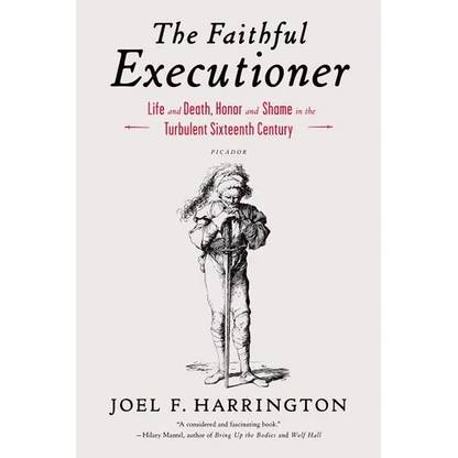 The Faithful Executioner: Life and Death, Honor and Shame in the Turbulent Sixteenth Century