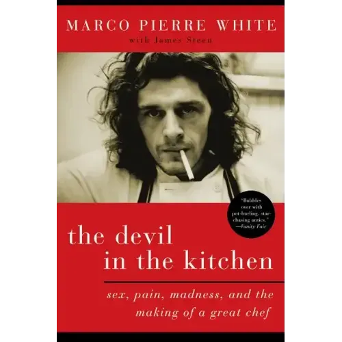 The Devil in the Kitchen: Sex, Pain, Madness, and the Making of a Great Chef