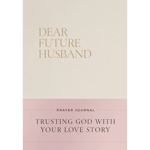 Dear Future Husband Prayer Journal: Trusting God with Your Love Story
