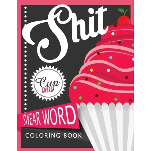 Sh*t Cupcake Swear Word Coloring Books: For fans of adult coloring books, mandala coloring books, and grown ups who like swearing, curse words, cuss w
