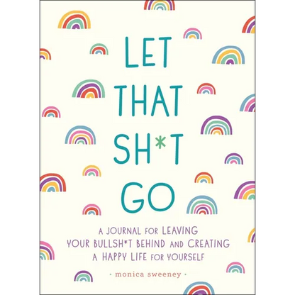Let That Sh*t Go: A Journal for Leaving Your Bullsh*t Behind and Creating a Happy Life - Paperback