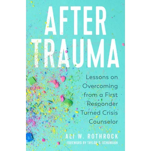 After Trauma: Lessons on Overcoming from a First Responder Turned Crisis Counselor