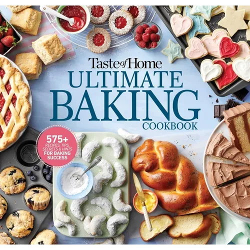 Taste of Home Ultimate Baking Cookbook: 575+ Recipes, Tips, Secrets and Hints for Baking Success