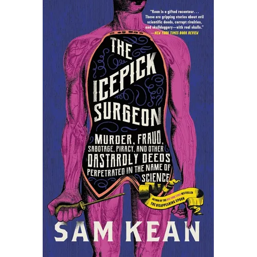 The Icepick Surgeon: Murder, Fraud, Sabotage, Piracy, and Other Dastardly Deeds Perpetrated in the Name of Science