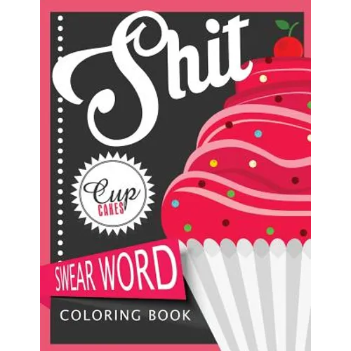 Sh*t Cupcake Swear Word Coloring Books: For fans of adult coloring books, mandala coloring books, and grown ups who like swearing, curse words, cuss w