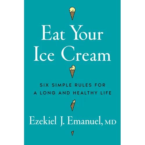 Eat Your Ice Cream: Six Simple Rules for a Long and Healthy Life